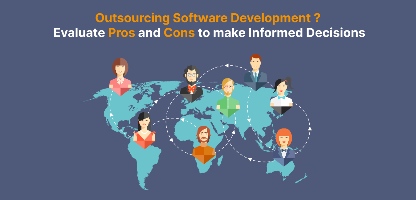 Outsourcing Software Development Evaluate Pros and Cons to make Informed Decisions