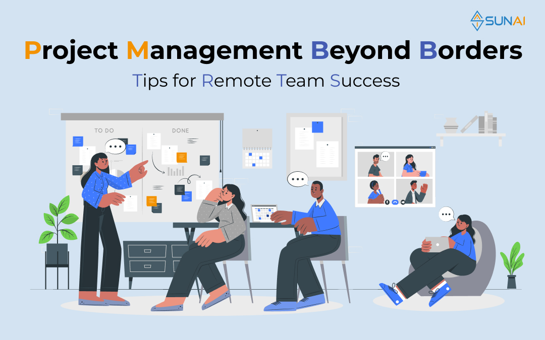 Project Management Beyond Borders: Tips for Remote Team Success